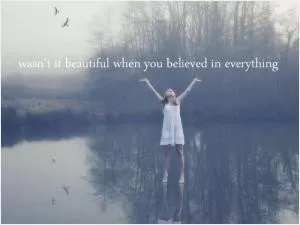 Wasn’t it beautiful when you believed in everything? Picture Quote #1