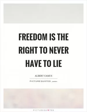 Freedom is the right to never have to lie Picture Quote #1