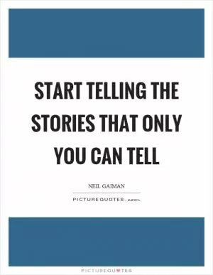 Start telling the stories that only you can tell Picture Quote #1