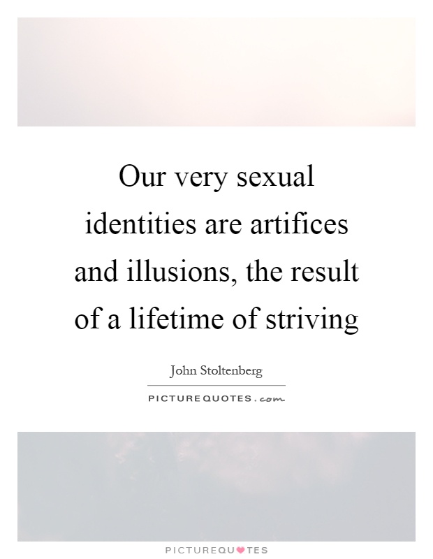 Our very sexual identities are artifices and illusions, the result of a lifetime of striving Picture Quote #1