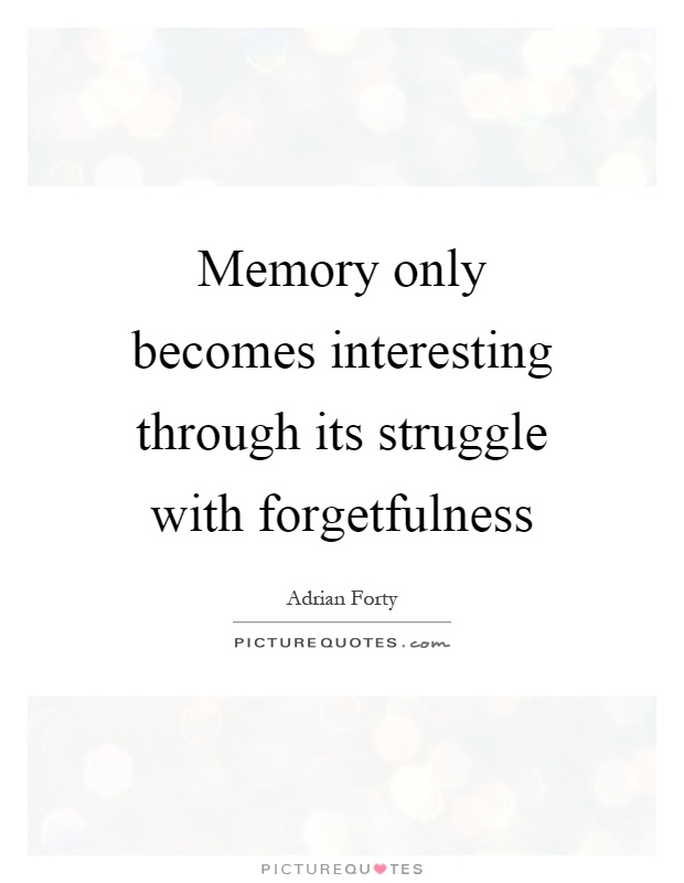 Memory only becomes interesting through its struggle with forgetfulness Picture Quote #1