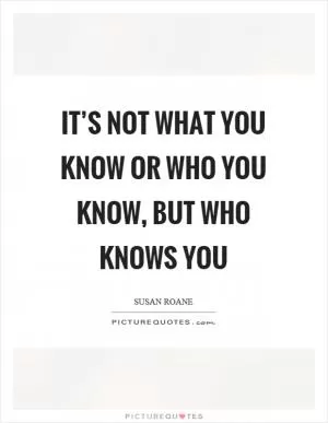 It’s not what you know or who you know, but who knows you Picture Quote #1