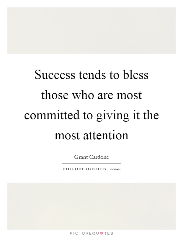 Success tends to bless those who are most committed to giving it the most attention Picture Quote #1