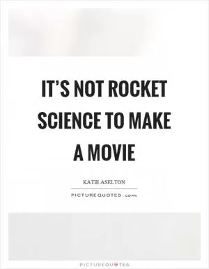 It’s not rocket science to make a movie Picture Quote #1