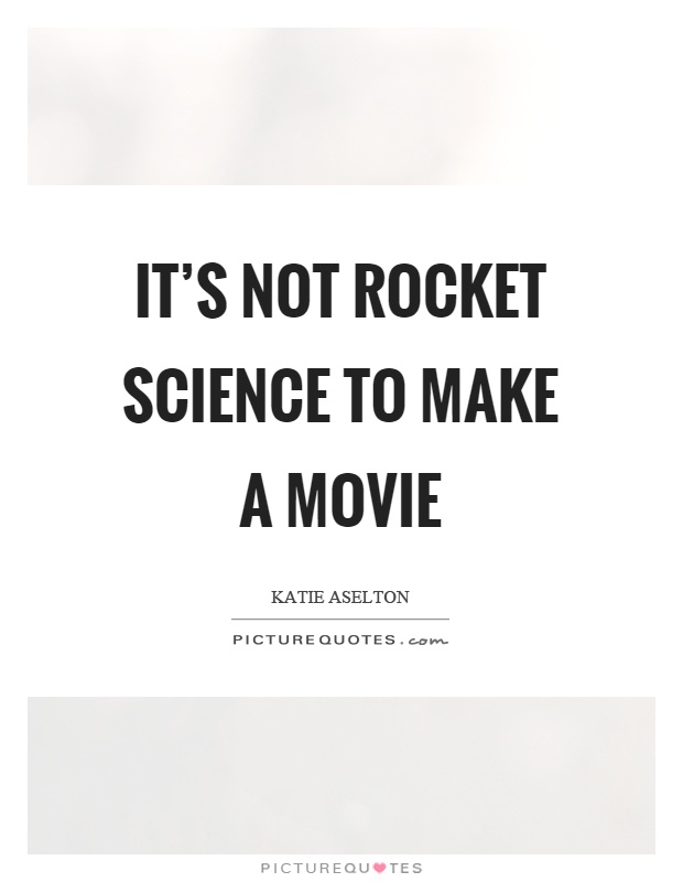 It's not rocket science to make a movie Picture Quote #1