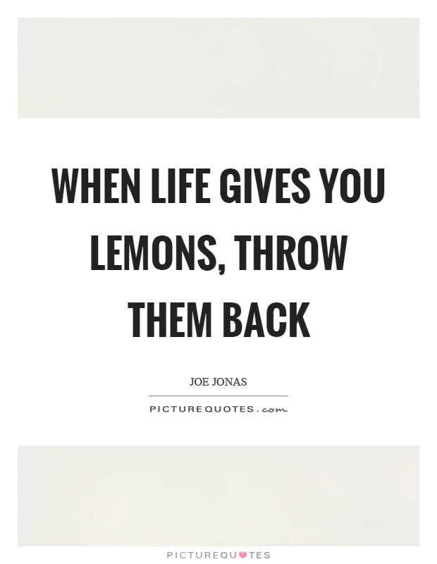 When life gives you lemons, throw them back Picture Quote #1