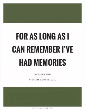 For as long as I can remember I’ve had memories Picture Quote #1