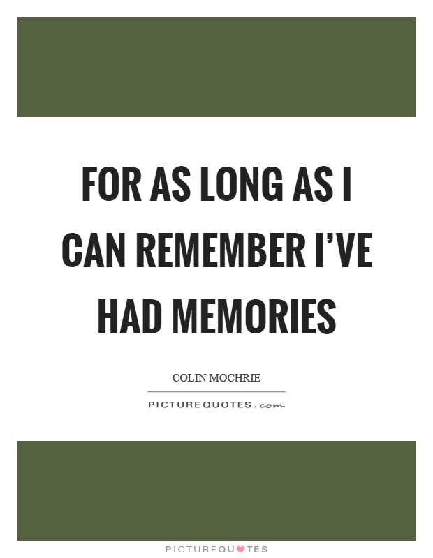 For as long as I can remember I've had memories Picture Quote #1