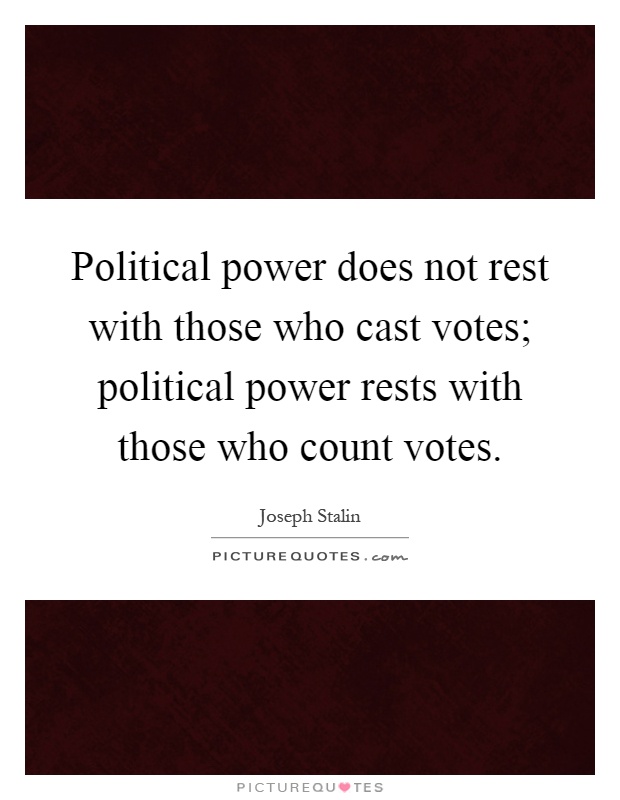 Political power does not rest with those who cast votes; political power rests with those who count votes Picture Quote #1