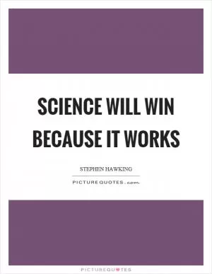 Science will win because it works Picture Quote #1
