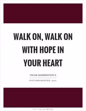 Walk on, walk on with hope in your heart Picture Quote #1