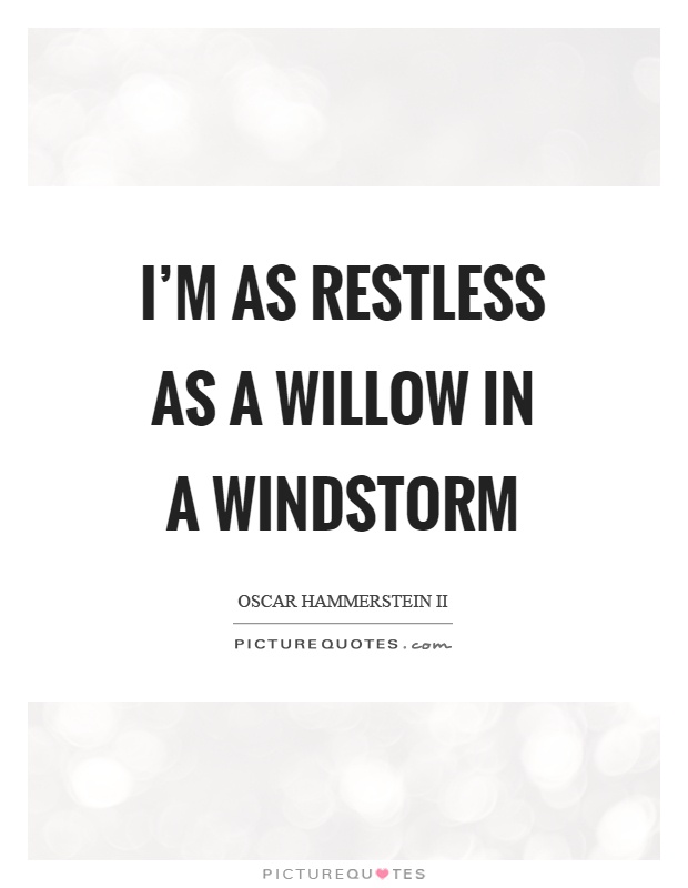 I'm as restless as a willow in a windstorm Picture Quote #1