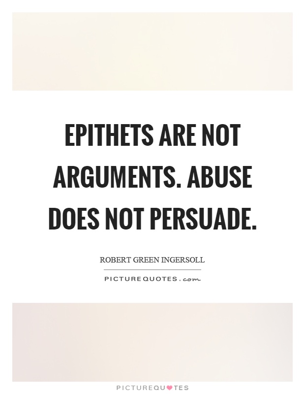Epithets are not arguments. Abuse does not persuade Picture Quote #1