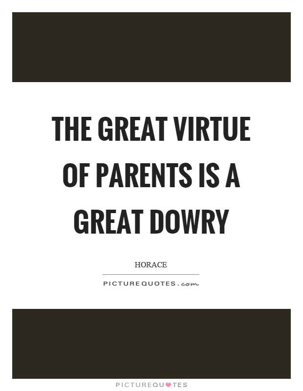 The great virtue of parents is a great dowry Picture Quote #1