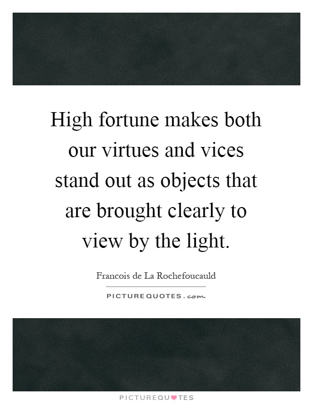 High fortune makes both our virtues and vices stand out as objects that are brought clearly to view by the light Picture Quote #1