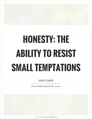 Honesty: The ability to resist small temptations Picture Quote #1
