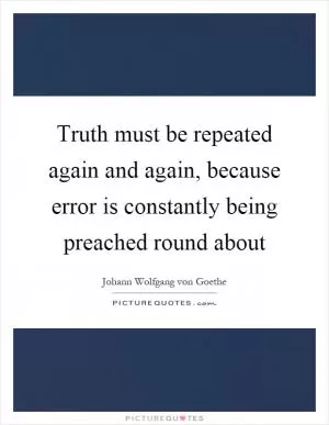 Truth must be repeated again and again, because error is constantly being preached round about Picture Quote #1