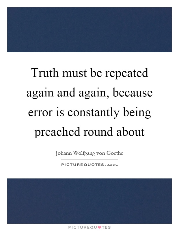 Truth must be repeated again and again, because error is constantly being preached round about Picture Quote #1