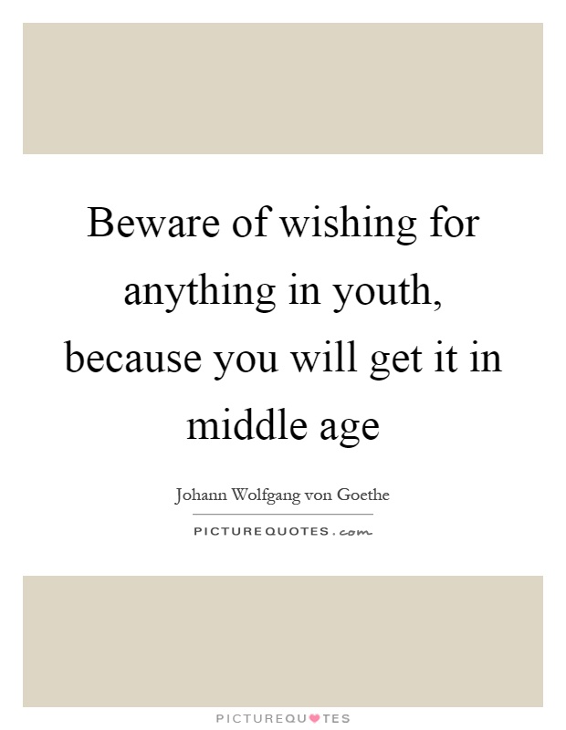 Beware of wishing for anything in youth, because you will get it in middle age Picture Quote #1