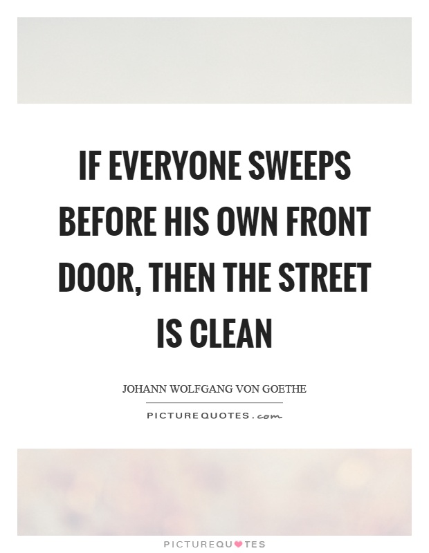 If everyone sweeps before his own front door, then the street is clean Picture Quote #1
