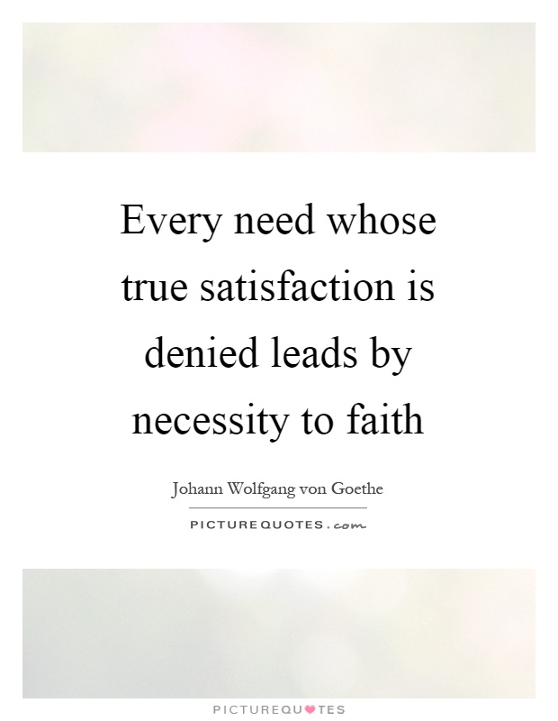 Every need whose true satisfaction is denied leads by necessity to faith Picture Quote #1