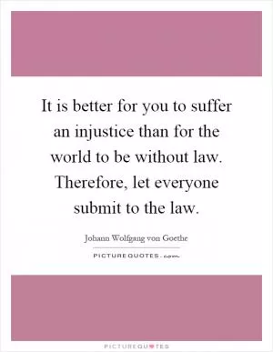 It is better for you to suffer an injustice than for the world to be without law. Therefore, let everyone submit to the law Picture Quote #1