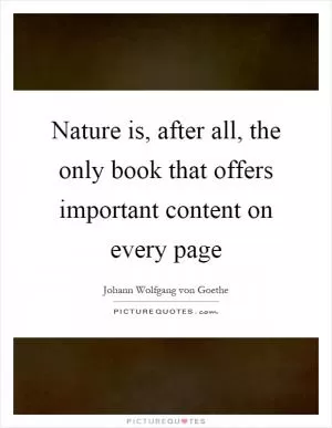 Nature is, after all, the only book that offers important content on every page Picture Quote #1