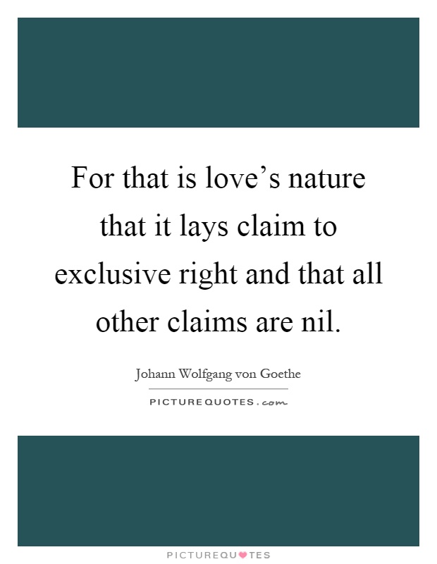 For that is love's nature that it lays claim to exclusive right and that all other claims are nil Picture Quote #1
