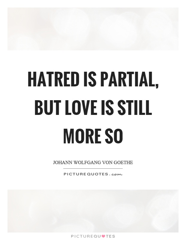 Hatred is partial, but love is still more so Picture Quote #1