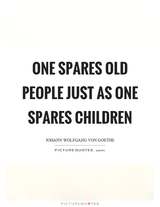 One spares old people just as one spares children Picture Quote #1