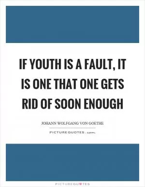 If youth is a fault, it is one that one gets rid of soon enough Picture Quote #1
