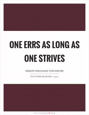One errs as long as one strives Picture Quote #1