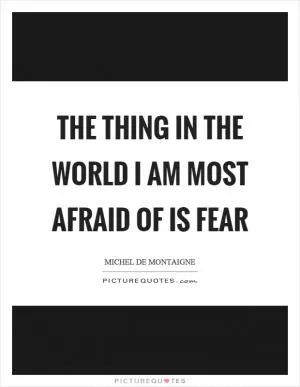 The thing in the world I am most afraid of is fear Picture Quote #1