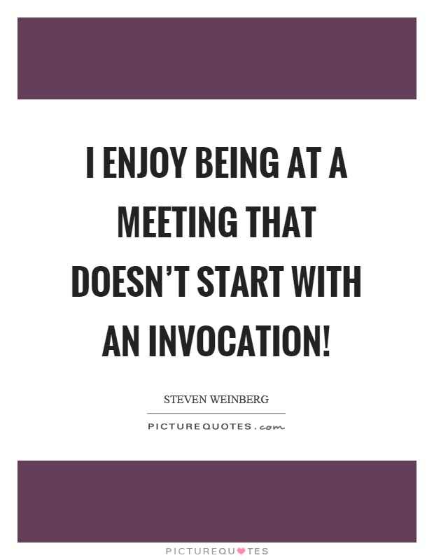 I enjoy being at a meeting that doesn't start with an invocation! Picture Quote #1