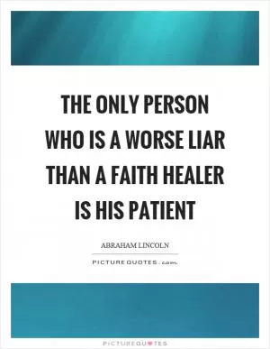 The only person who is a worse liar than a faith healer is his patient Picture Quote #1