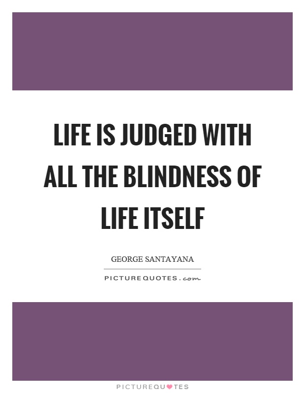 Life is judged with all the blindness of life itself Picture Quote #1