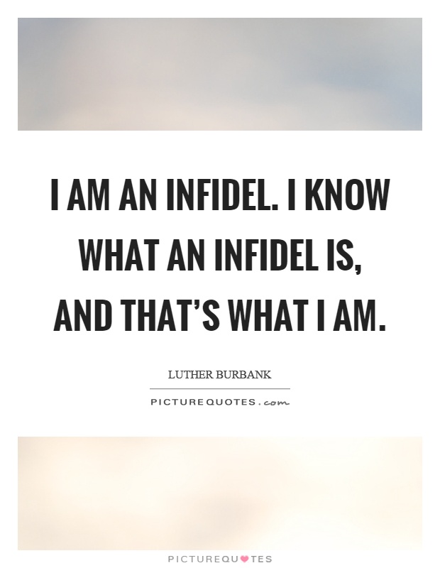 I am an infidel. I know what an infidel is, and that's what I am Picture Quote #1