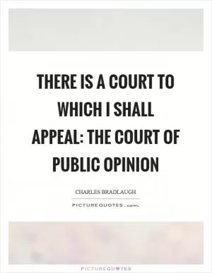 There is a court to which I shall appeal: the court of public opinion Picture Quote #1