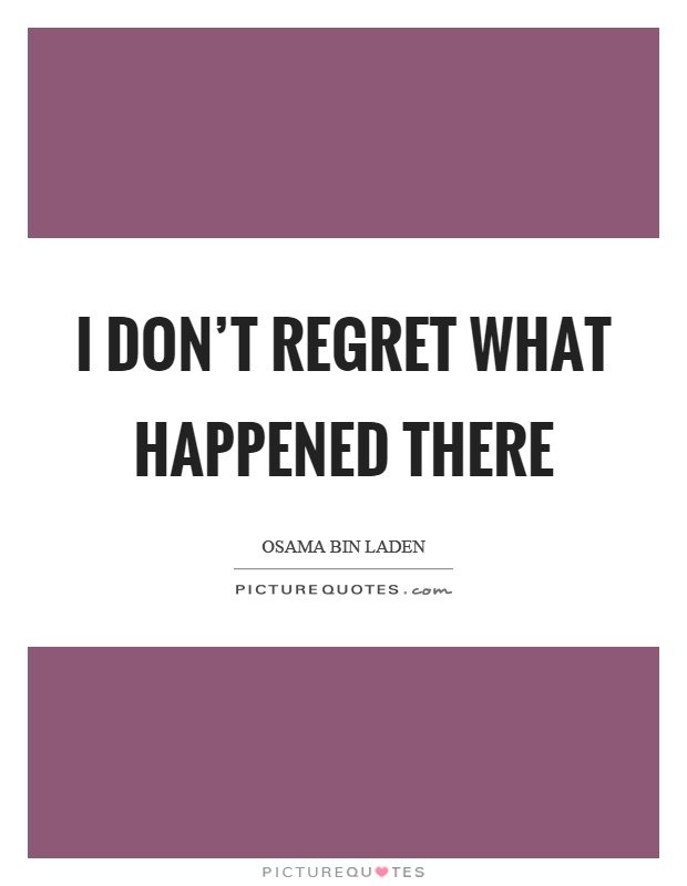 I don't regret what happened there Picture Quote #1