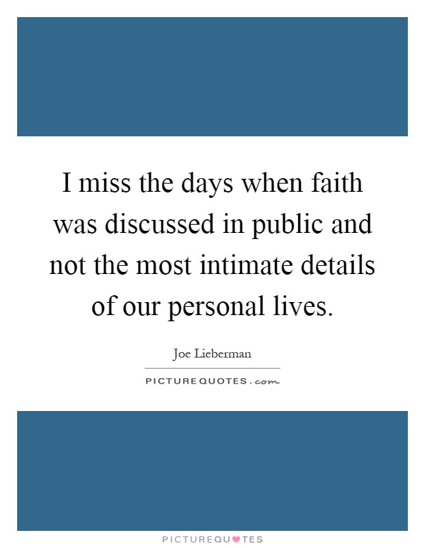 I miss the days when faith was discussed in public and not the most intimate details of our personal lives Picture Quote #1
