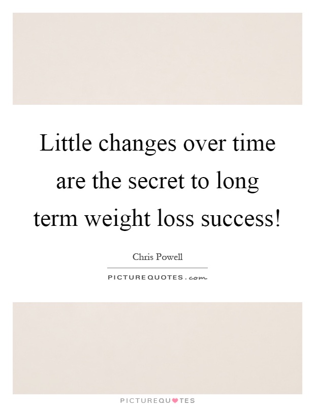 Little changes over time are the secret to long term weight loss success! Picture Quote #1