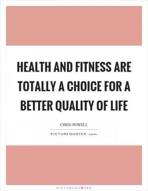 Health and fitness are totally a choice for a better quality of life Picture Quote #1