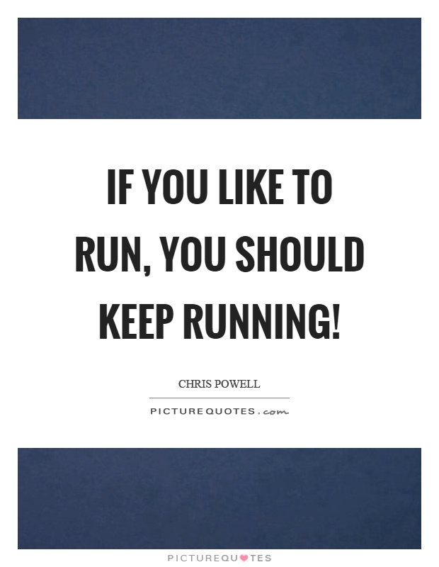 If you like to run, you should keep running! Picture Quote #1