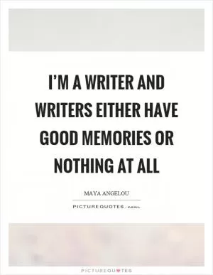 I’m a writer and writers either have good memories or nothing at all Picture Quote #1