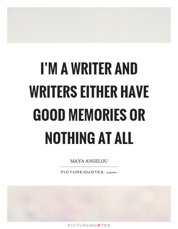 I'm a writer and writers either have good memories or nothing at all Picture Quote #1