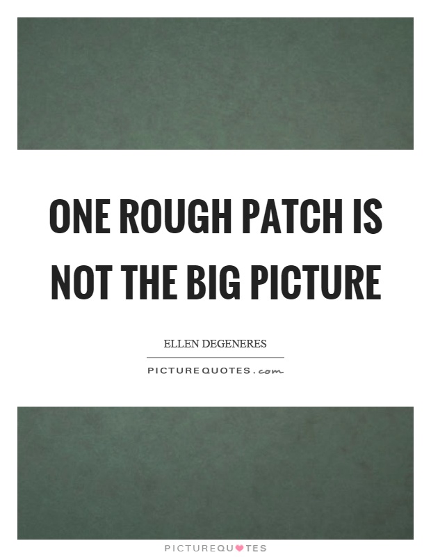 One rough patch is not the big picture Picture Quote #1