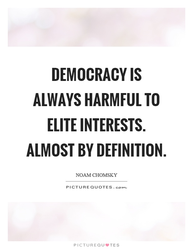Democracy is always harmful to elite interests. Almost by definition Picture Quote #1