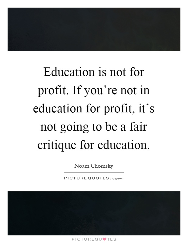 Education is not for profit. If you're not in education for profit, it's not going to be a fair critique for education Picture Quote #1