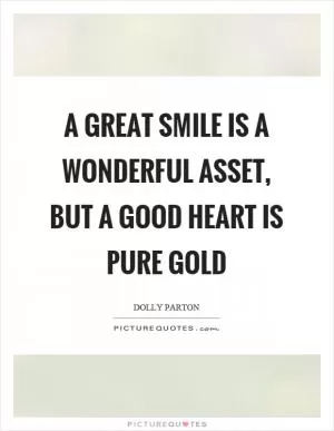A great smile is a wonderful asset, but a good heart is pure gold Picture Quote #1