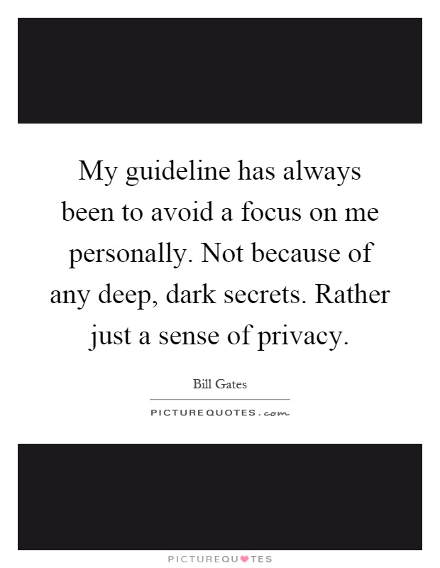 My guideline has always been to avoid a focus on me personally. Not because of any deep, dark secrets. Rather just a sense of privacy Picture Quote #1